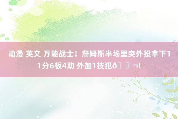 动漫 英文 万能战士！詹姆斯半场里突外投拿下11分6板4助 外加1技犯😬！