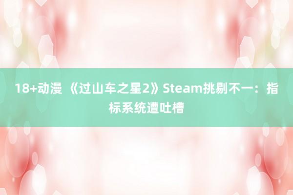 18+动漫 《过山车之星2》Steam挑剔不一：指标系统遭吐槽